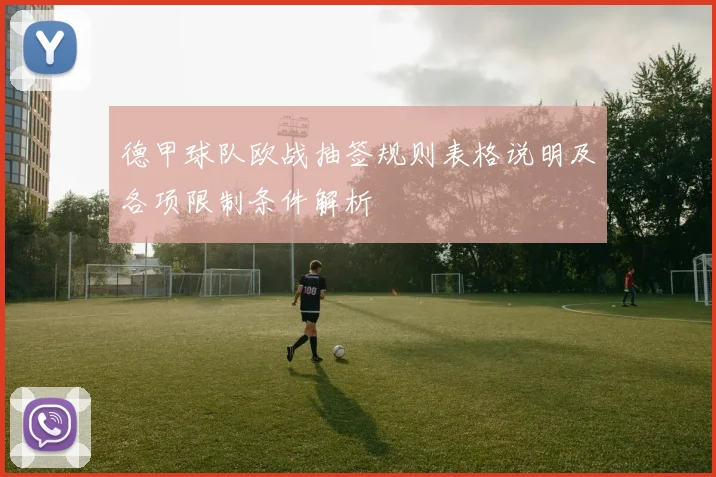 德甲球队欧战抽签规则表格说明及各项限制条件解析